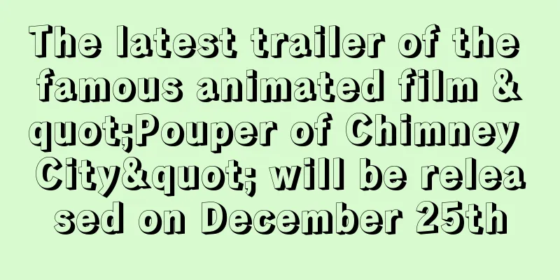 The latest trailer of the famous animated film "Pouper of Chimney City" will be released on December 25th