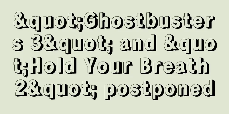 "Ghostbusters 3" and "Hold Your Breath 2" postponed