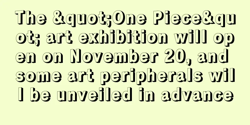 The "One Piece" art exhibition will open on November 20, and some art peripherals will be unveiled in advance