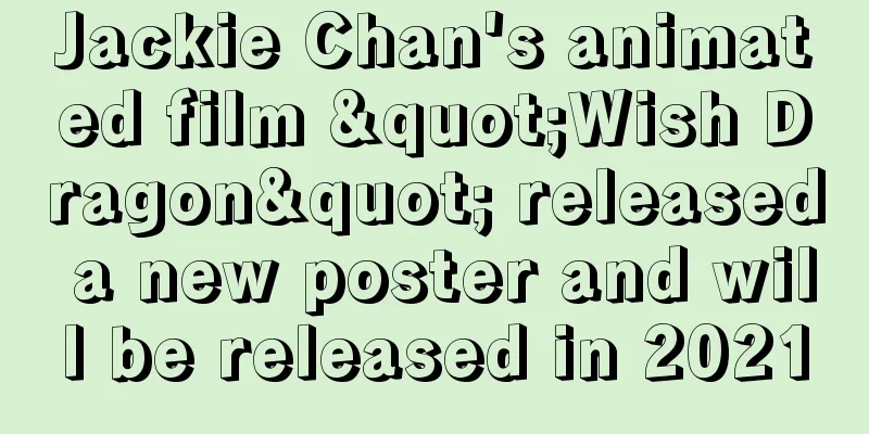 Jackie Chan's animated film "Wish Dragon" released a new poster and will be released in 2021