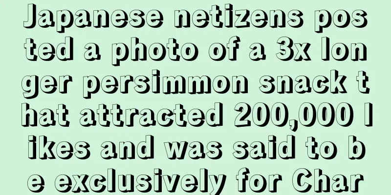 Japanese netizens posted a photo of a 3x longer persimmon snack that attracted 200,000 likes and was said to be exclusively for Char