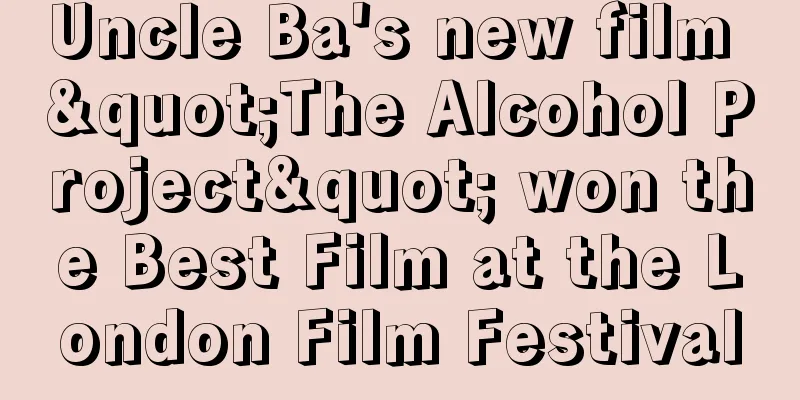 Uncle Ba's new film "The Alcohol Project" won the Best Film at the London Film Festival