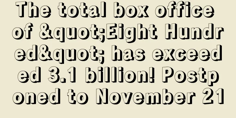 The total box office of "Eight Hundred" has exceeded 3.1 billion! Postponed to November 21