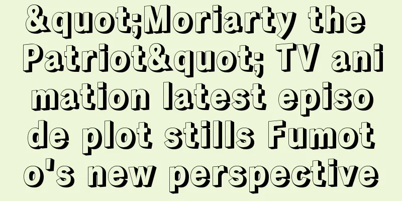 "Moriarty the Patriot" TV animation latest episode plot stills Fumoto's new perspective