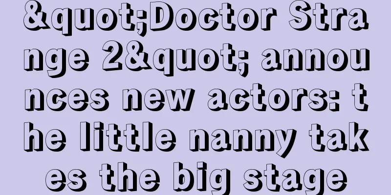"Doctor Strange 2" announces new actors: the little nanny takes the big stage