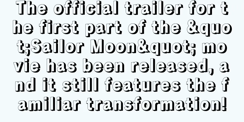 The official trailer for the first part of the "Sailor Moon" movie has been released, and it still features the familiar transformation!