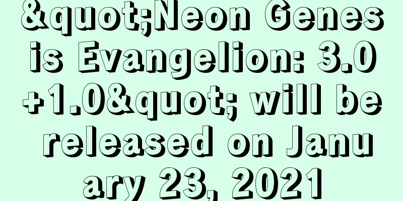 "Neon Genesis Evangelion: 3.0+1.0" will be released on January 23, 2021