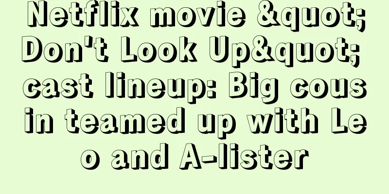 Netflix movie "Don't Look Up" cast lineup: Big cousin teamed up with Leo and A-lister