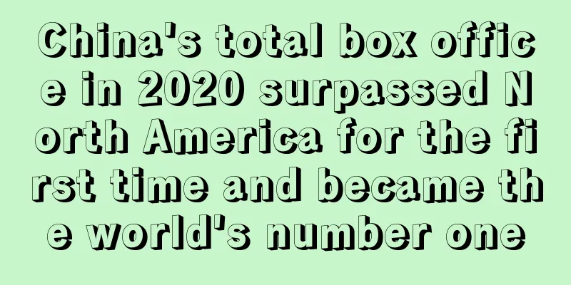 China's total box office in 2020 surpassed North America for the first time and became the world's number one