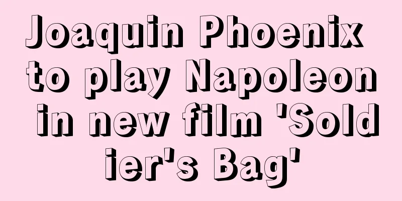 Joaquin Phoenix to play Napoleon in new film 'Soldier's Bag'