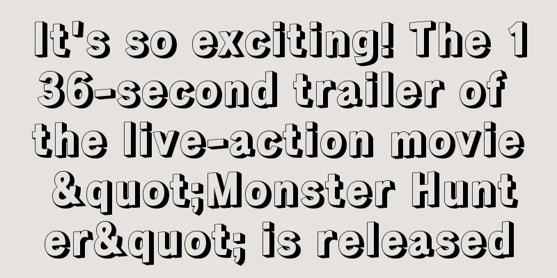 It's so exciting! The 136-second trailer of the live-action movie "Monster Hunter" is released