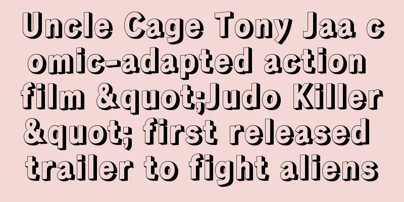 Uncle Cage Tony Jaa comic-adapted action film "Judo Killer" first released trailer to fight aliens