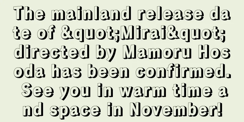 The mainland release date of "Mirai" directed by Mamoru Hosoda has been confirmed. See you in warm time and space in November!