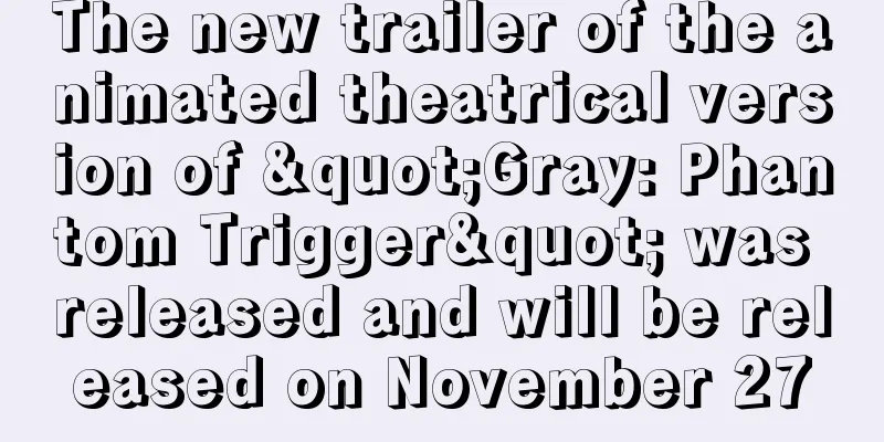 The new trailer of the animated theatrical version of "Gray: Phantom Trigger" was released and will be released on November 27