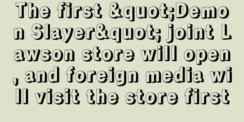 The first "Demon Slayer" joint Lawson store will open, and foreign media will visit the store first