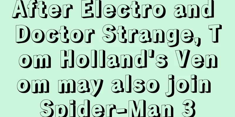 After Electro and Doctor Strange, Tom Holland's Venom may also join Spider-Man 3