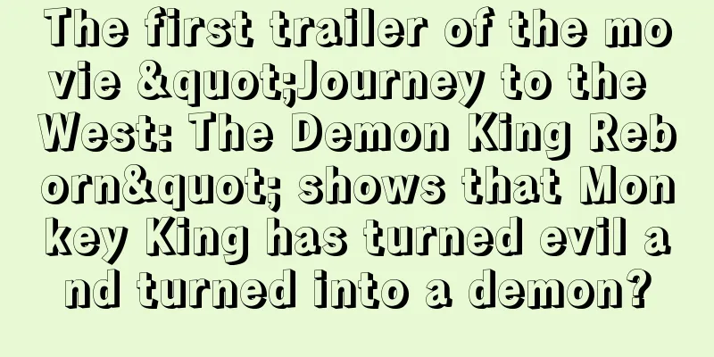 The first trailer of the movie "Journey to the West: The Demon King Reborn" shows that Monkey King has turned evil and turned into a demon?