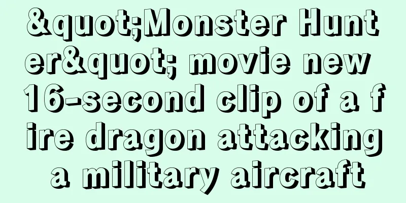 "Monster Hunter" movie new 16-second clip of a fire dragon attacking a military aircraft