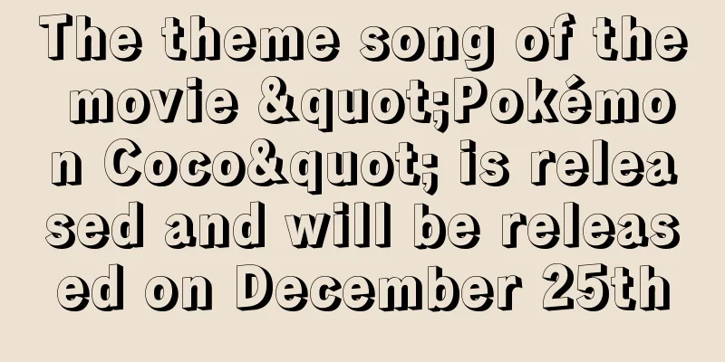 The theme song of the movie "Pokémon Coco" is released and will be released on December 25th