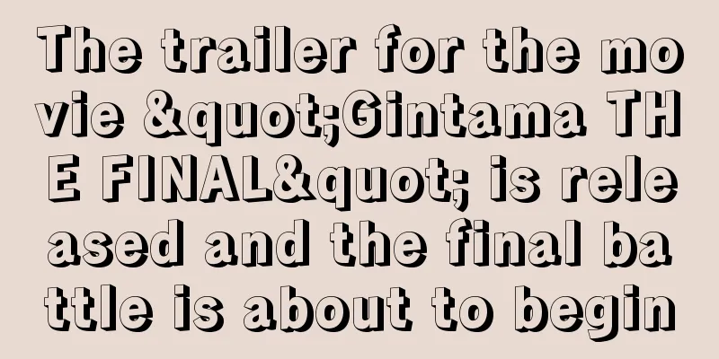 The trailer for the movie "Gintama THE FINAL" is released and the final battle is about to begin