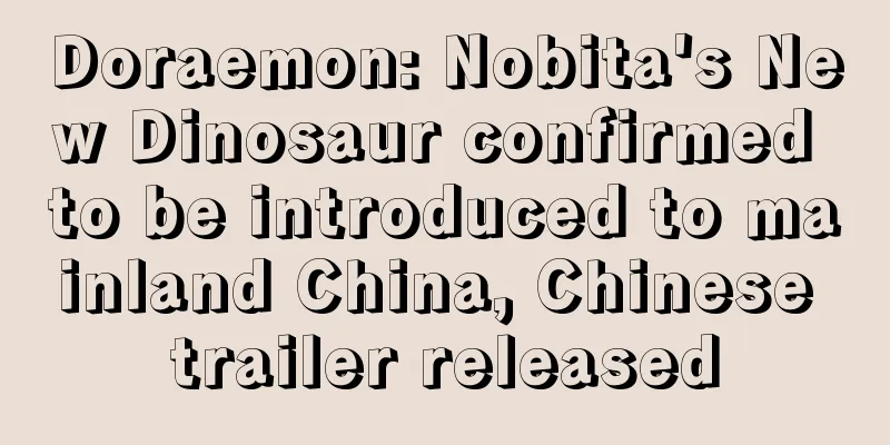 Doraemon: Nobita's New Dinosaur confirmed to be introduced to mainland China, Chinese trailer released