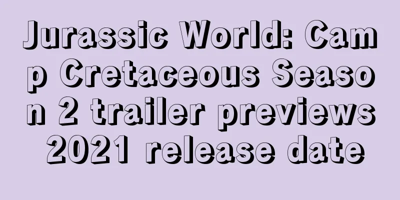 Jurassic World: Camp Cretaceous Season 2 trailer previews 2021 release date