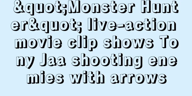 "Monster Hunter" live-action movie clip shows Tony Jaa shooting enemies with arrows