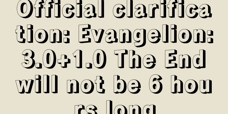 Official clarification: Evangelion: 3.0+1.0 The End will not be 6 hours long