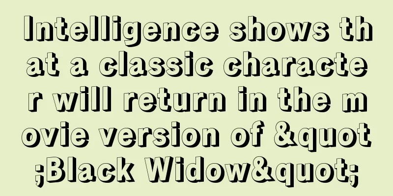 Intelligence shows that a classic character will return in the movie version of "Black Widow"
