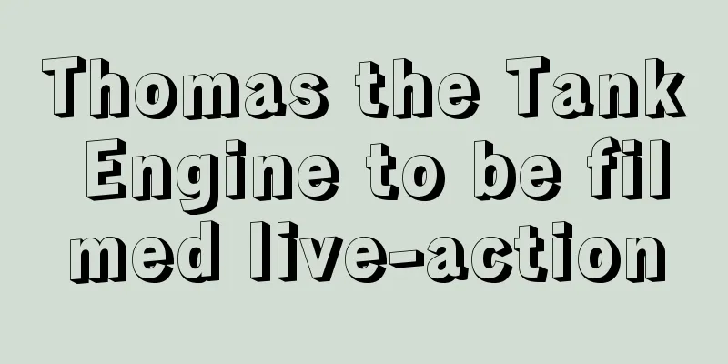 Thomas the Tank Engine to be filmed live-action