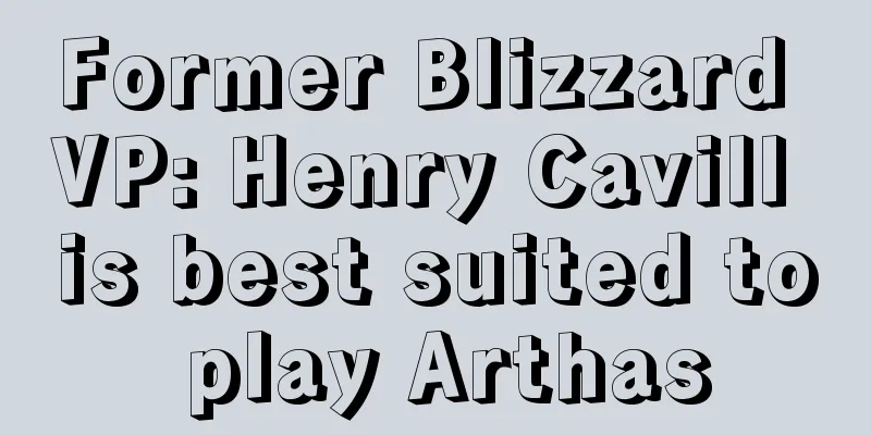Former Blizzard VP: Henry Cavill is best suited to play Arthas