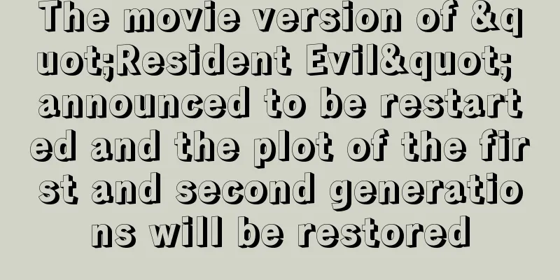 The movie version of "Resident Evil" announced to be restarted and the plot of the first and second generations will be restored