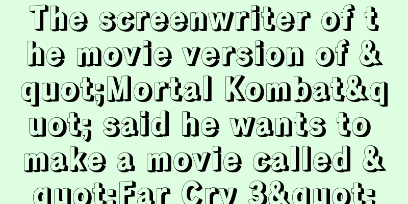 The screenwriter of the movie version of "Mortal Kombat" said he wants to make a movie called "Far Cry 3"