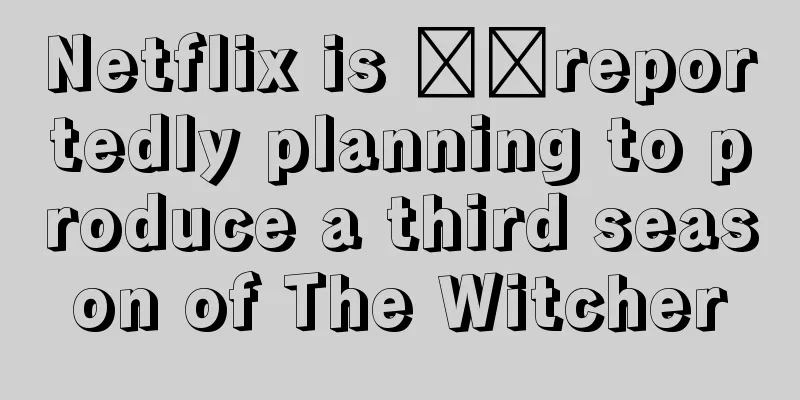 Netflix is ​​reportedly planning to produce a third season of The Witcher