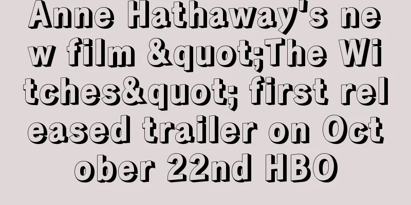 Anne Hathaway's new film "The Witches" first released trailer on October 22nd HBO