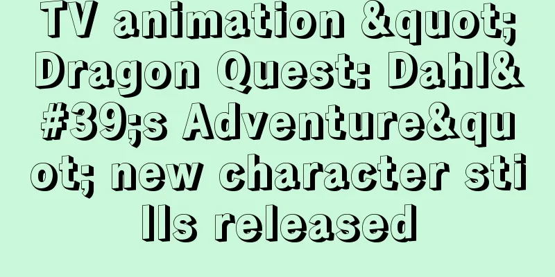 TV animation "Dragon Quest: Dahl's Adventure" new character stills released
