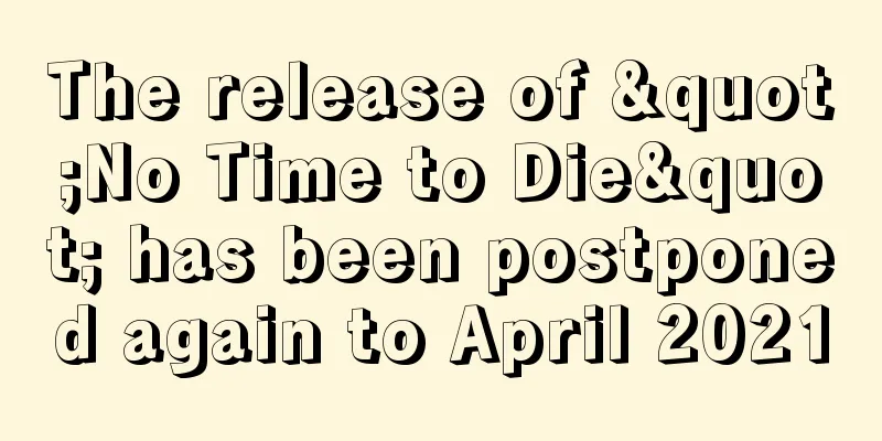 The release of "No Time to Die" has been postponed again to April 2021