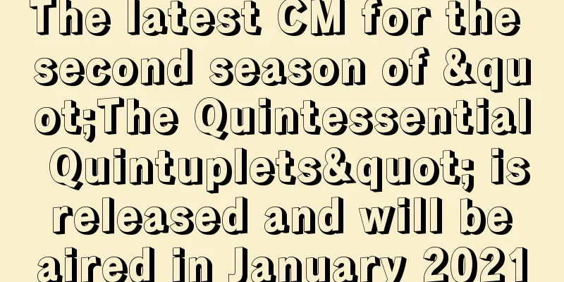 The latest CM for the second season of "The Quintessential Quintuplets" is released and will be aired in January 2021