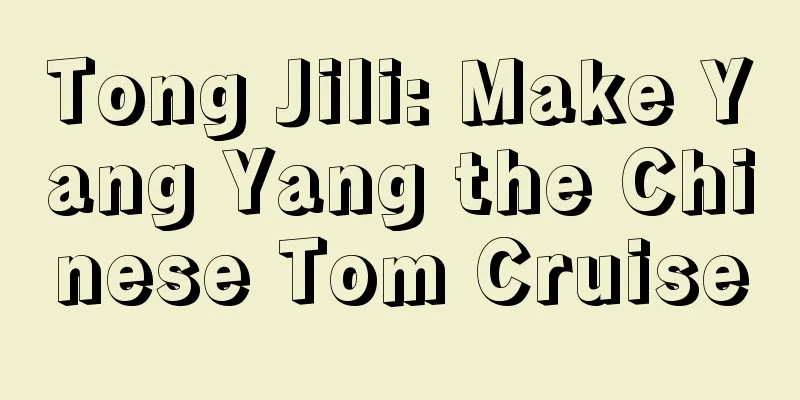 Tong Jili: Make Yang Yang the Chinese Tom Cruise