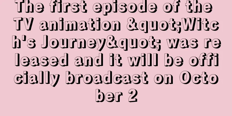 The first episode of the TV animation "Witch's Journey" was released and it will be officially broadcast on October 2