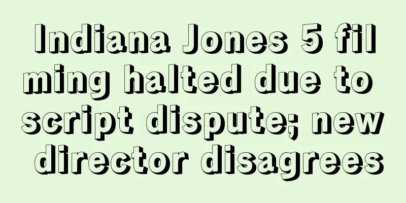 Indiana Jones 5 filming halted due to script dispute; new director disagrees
