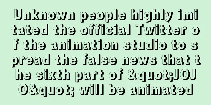 Unknown people highly imitated the official Twitter of the animation studio to spread the false news that the sixth part of "JOJO" will be animated