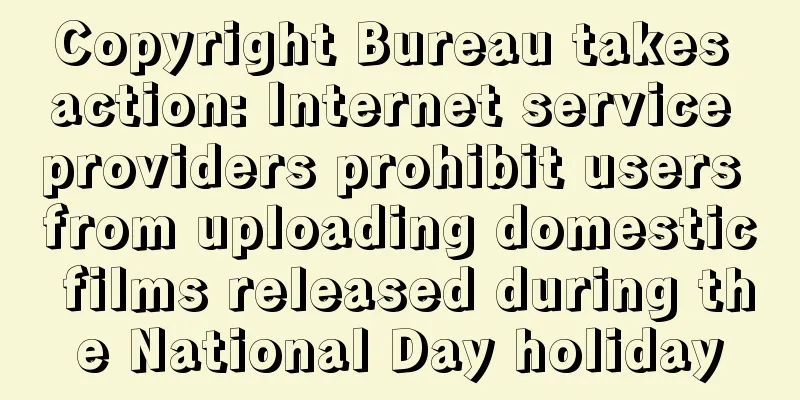Copyright Bureau takes action: Internet service providers prohibit users from uploading domestic films released during the National Day holiday