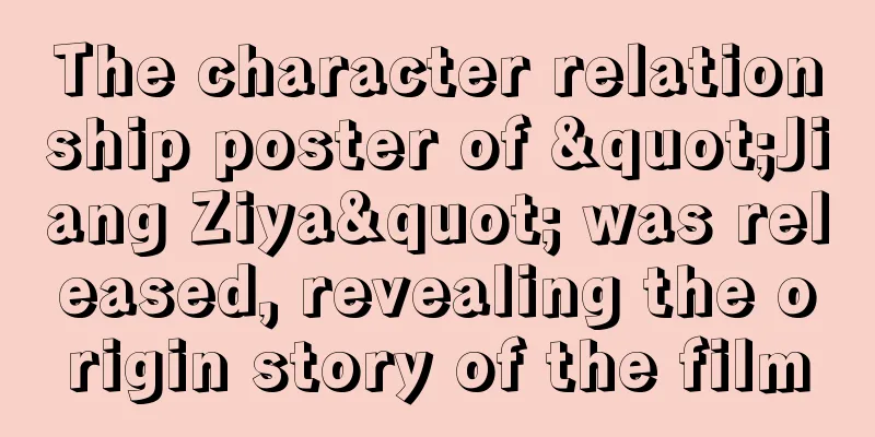 The character relationship poster of "Jiang Ziya" was released, revealing the origin story of the film