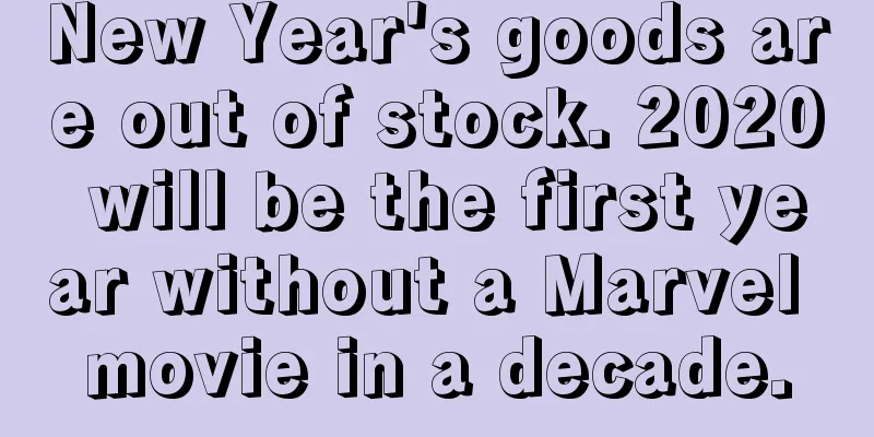 New Year's goods are out of stock. 2020 will be the first year without a Marvel movie in a decade.