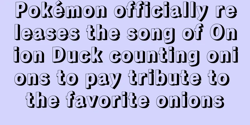 Pokémon officially releases the song of Onion Duck counting onions to pay tribute to the favorite onions