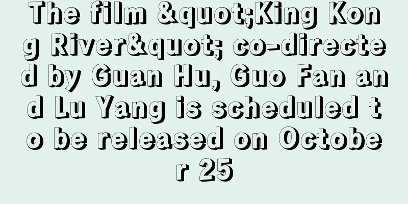 The film "King Kong River" co-directed by Guan Hu, Guo Fan and Lu Yang is scheduled to be released on October 25
