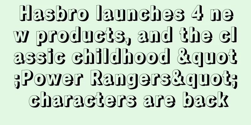 Hasbro launches 4 new products, and the classic childhood "Power Rangers" characters are back