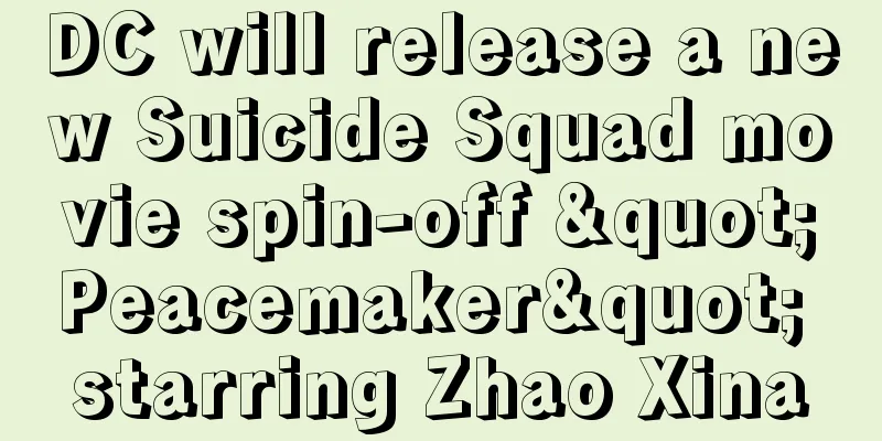 DC will release a new Suicide Squad movie spin-off "Peacemaker" starring Zhao Xina