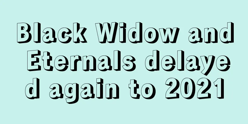 Black Widow and Eternals delayed again to 2021